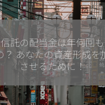 投資信託の配当金は年何回もらえるの？ あなたの資産形成を加速させるために！